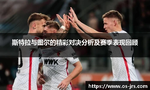 斯特拉与图尔的精彩对决分析及赛季表现回顾