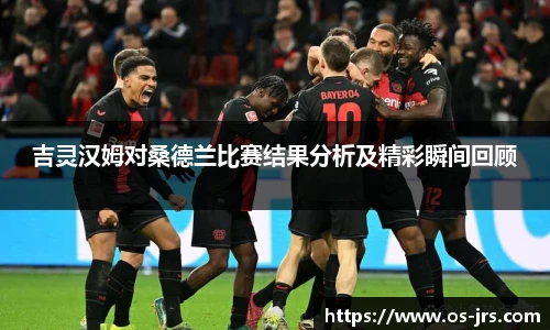 吉灵汉姆对桑德兰比赛结果分析及精彩瞬间回顾