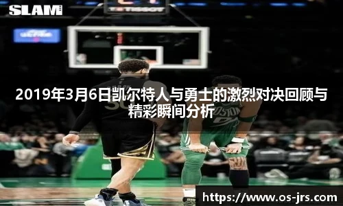 2019年3月6日凯尔特人与勇士的激烈对决回顾与精彩瞬间分析